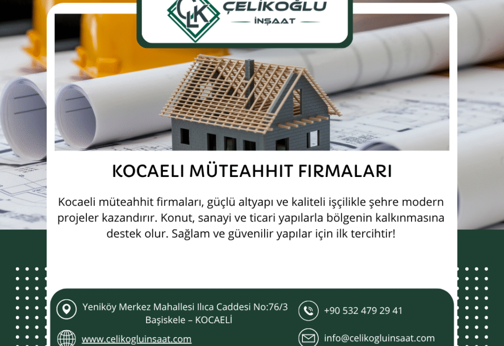 Kocaeli Müteahhit Firmaları Arasında Güvenin ve Kalitenin Adı: Çelikoğlu İnşaat