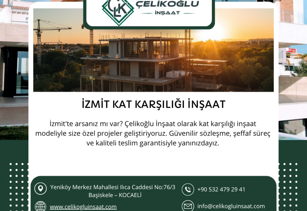 İzmit Kat Karşılığı İnşaat Arayışında Doğru Adres: Çelikoğlu İnşaat