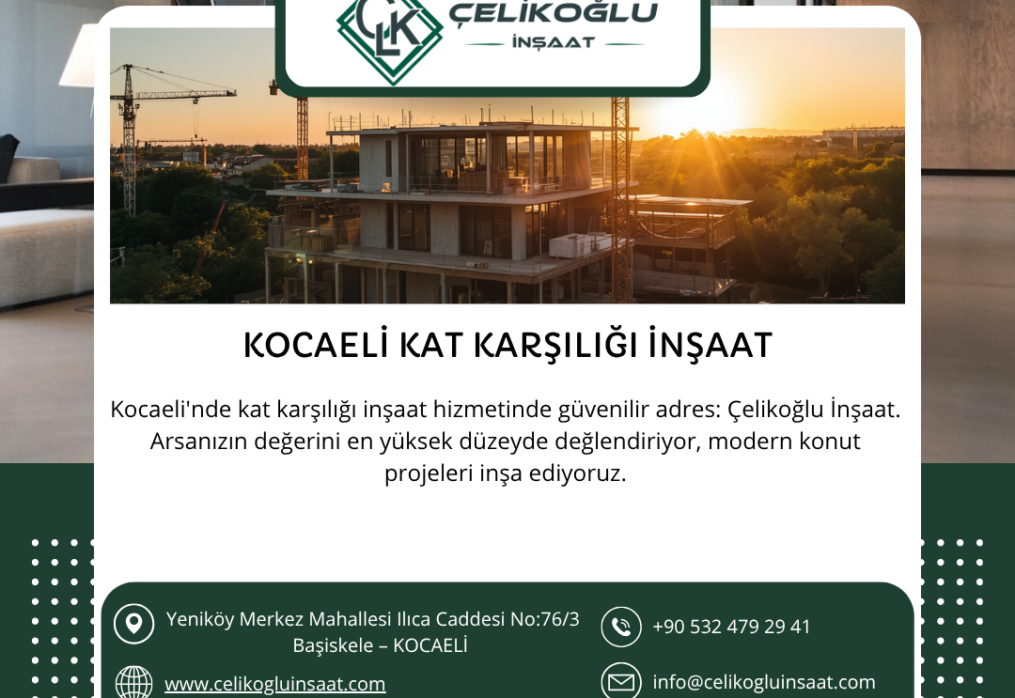 Kocaeli Kat Karşılığı İnşaat Arayışında Doğru Adres: Çelikoğlu İnşaat