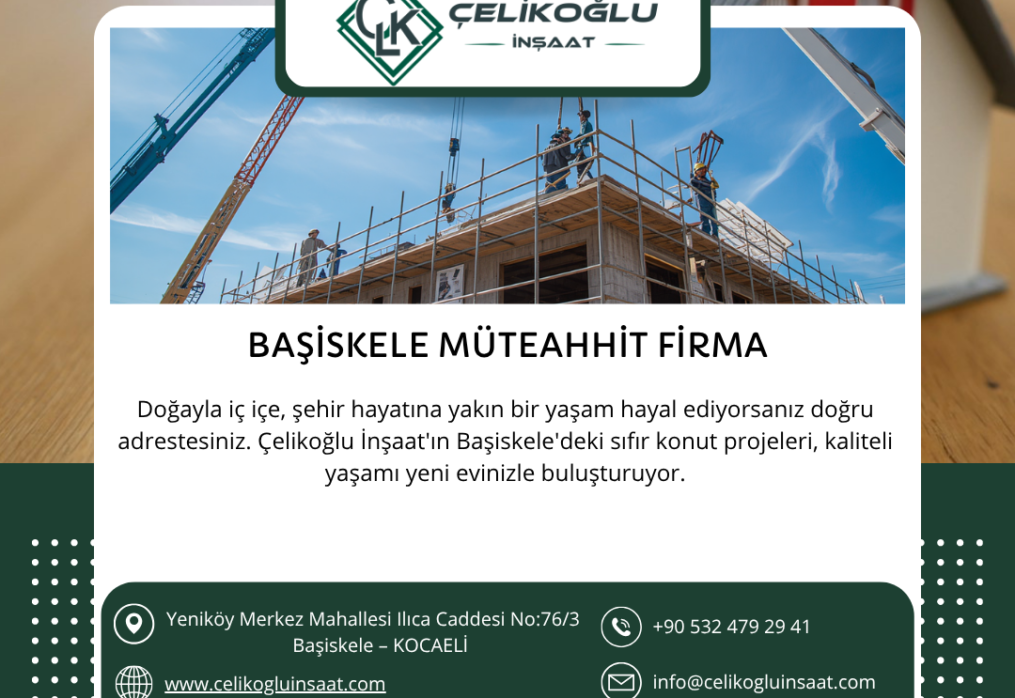 Başiskele Müteahhit Firma Arayışında Doğru Adres: Çelikoğlu İnşaat